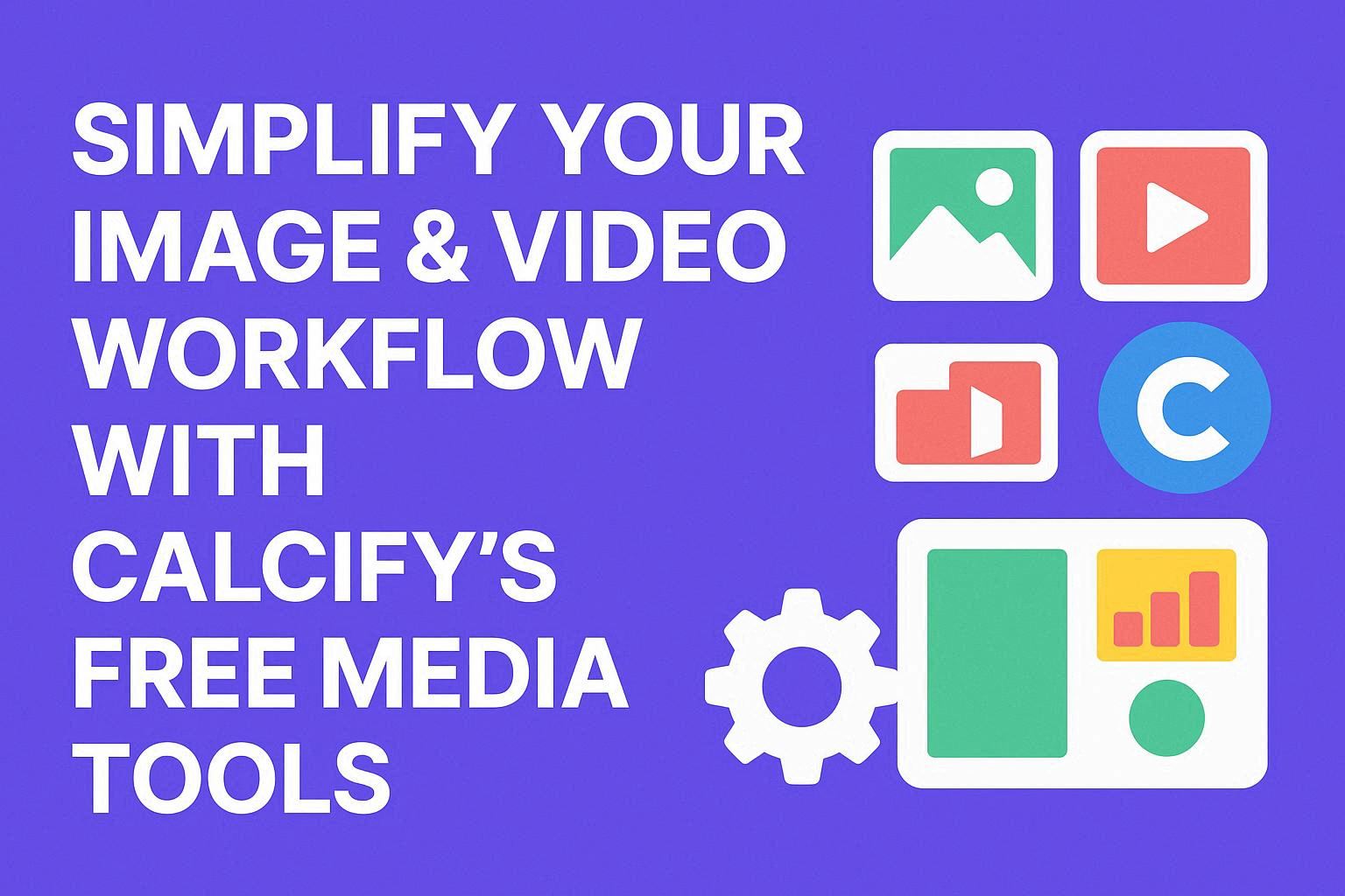 Simplify Your Image & Video Workflow with Calcify’s Free Media Tools