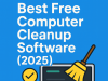 Best Free Computer Cleanup Software (2025): Safe Picks That Actually Work Cleanup software
