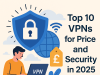Top 10 VPNs for Price and Security in 2025 Top 10 vpn