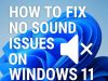 How to Fix No Sound Issues on Windows 11: A Step-by-Step Guide