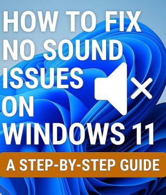 How to Fix No Sound Issues on Windows 11: A Step-by-Step Guide